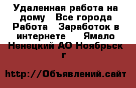 Удаленная работа на дому - Все города Работа » Заработок в интернете   . Ямало-Ненецкий АО,Ноябрьск г.